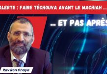 ALERTE : Faire Téchouva AVANT le Machiah … et pas APRES ! – Rav Ron Chaya