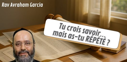 Tu crois savoir… mais as-tu RÉPÉTÉ ? – Rav Avraham Garcia
